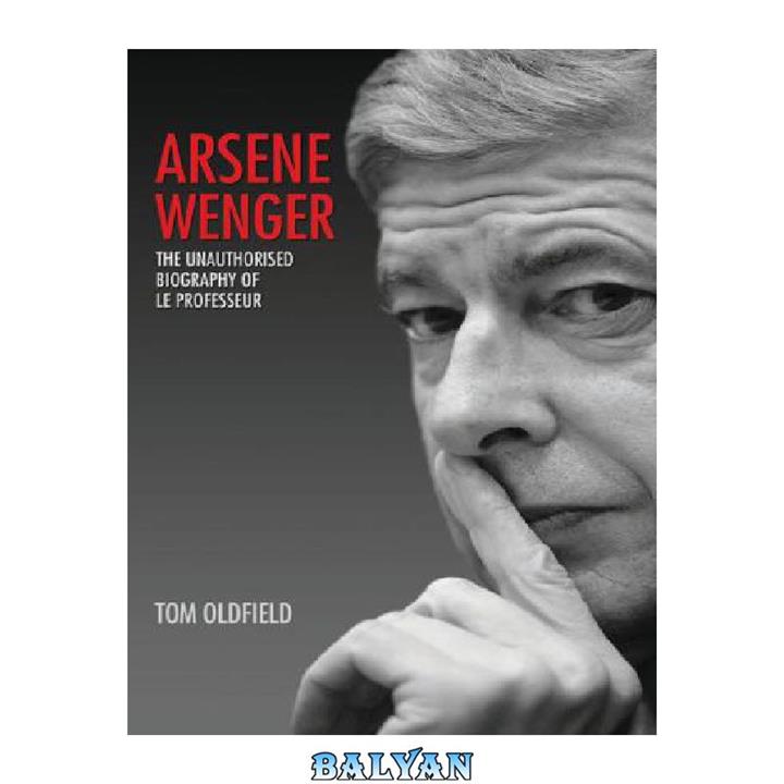 دانلود کتاب Arsene Wenger – The Unauthorised Biography of Le Professeur